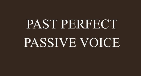Past Perfect – Passive Voice