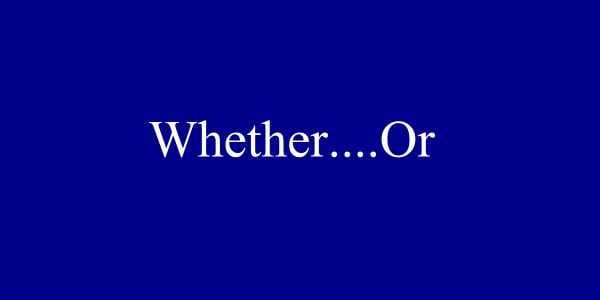 WHETHER….OR