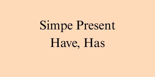 HAVE, HAS